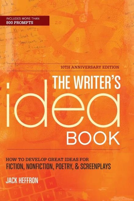 The Writer's Idea Book: How to Develop Great Ideas for Fiction, Nonfiction, Poetry, & Screenplays