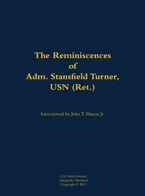 The Reminiscences of Adm. Stansfield Turner, USN (Ret.): 1923-2018