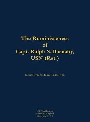 The Reminiscences of Capt. Ralph S. Barnaby, USN (Ret.): 1893-1986