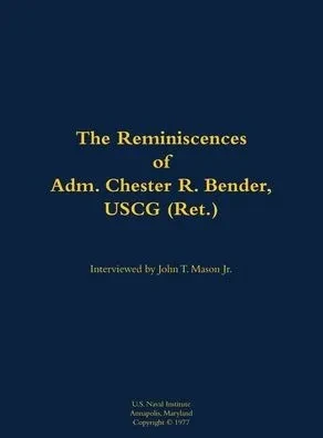 The Reminiscences of Adm. Chester R. Bender, USCG (Ret.): 1914-1986
