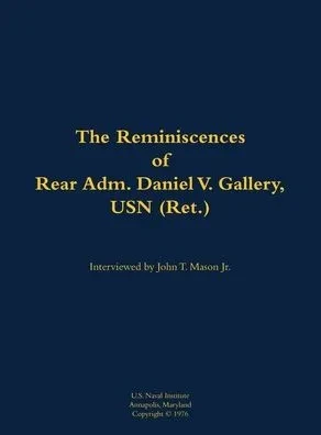 The Reminiscences of Rear Adm. Daniel V. Gallery, USN (Ret.): 1901-1977
