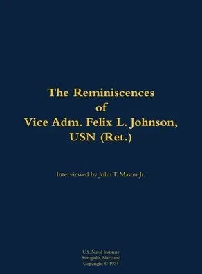 The Reminiscences of Vice Adm. Felix L. Johnson, USN (Ret.): 1897-1981