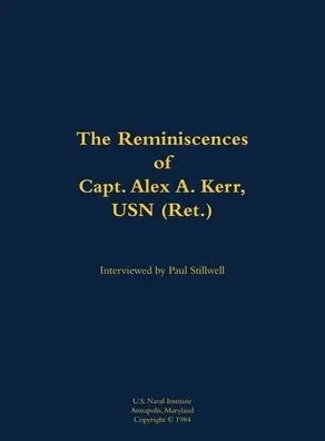The Reminiscences of Capt. Alex A. Kerr, USN (Ret.): 1922-2000
