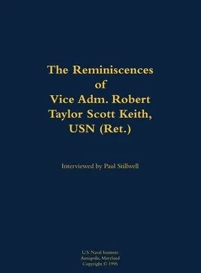 The Reminiscences of Vice Adm. Robert Taylor Scott Keith, USN (Ret.): 1905-1989