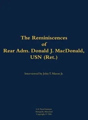 The Reminiscences of Rear Adm. Donald J. Macdonald, USN (Ret.): 1908-1997