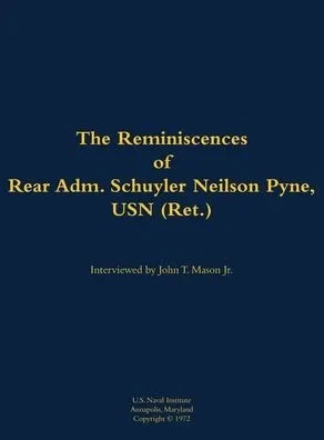 The Reminiscences of Rear Adm. Schuyler Neilson Pyne, USN (Ret.): 1903-1987