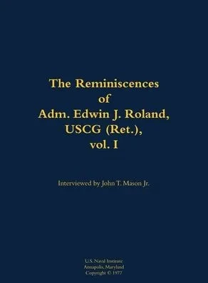 The Reminiscences of Adm. Edwin J. Roland, USCG (Ret.), Vol. I: 1905-1985