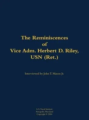 The Reminiscences of Vice Adm. Herbert D. Riley, USN (Ret.): 1904-1973