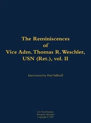 The Reminiscences of Vice Adm. Thomas R. Weschler, USN (Ret.), Vol. II: 1917-2016