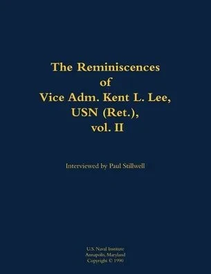 The Reminiscences of Vice Adm. Kent L. Lee, USN (Ret.), Vol. II: 1923-2017