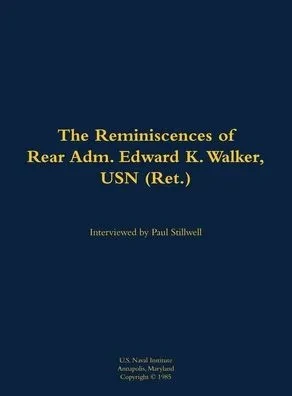 The Reminiscences of Rear Adm. Edward K. Walker, USN (Ret.): 1904-1988