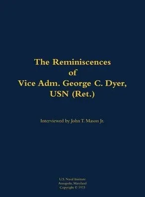 The Reminiscences of Vice Adm. George C. Dyer, USN (Ret.): 1898-1987