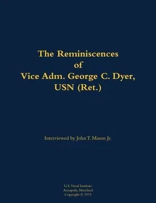 The Reminiscences of Vice Adm. George C. Dyer, USN (Ret.): 1898-1987