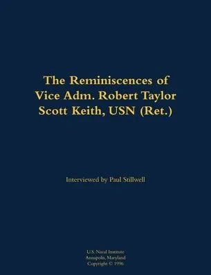 The Reminiscences of Vice Adm. Robert Taylor Scott Keith, USN (Ret.): 1905-1989
