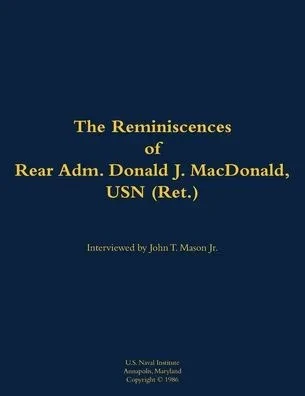 The Reminiscences of Rear Adm. Donald J. Macdonald, USN (Ret.): 1908-1997