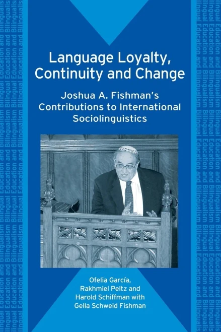 Language Loyalty, Continuity and Change: Joshua A. Fishman's Contributions to International Sociolinguistics