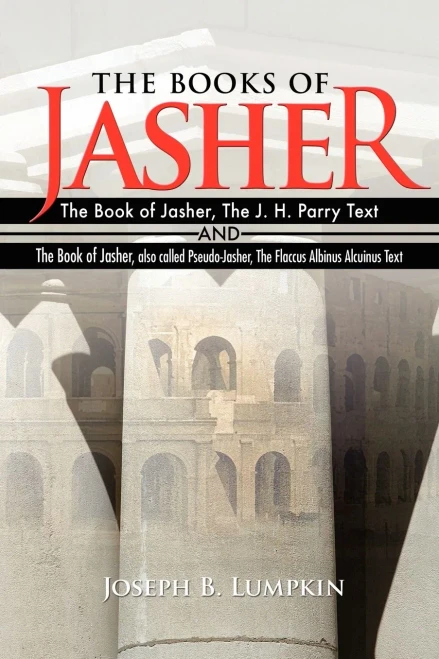 The Books of Jasher: The Book of Jasher, The J. H. Parry Text And The Book of Jasher, also called Pseudo-Jasher, The Flaccus Albinus Alcuinus Text