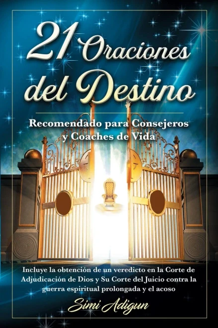 21 Oraciones del Destino: Incluye la obtención de un veredicto en la Corte de Adjudicación de Dios y Su Corte del Juicio contra la guerra espiritual prolongada y el acoso (Spanish Edition)