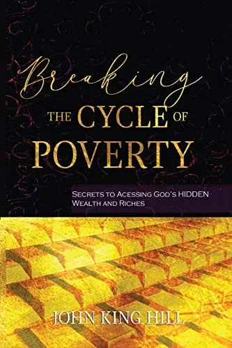 BREAKING THE CYCLE OF POVERTY: SECRETS TO ACCESSING GOD'S HIDDEN WEALTH AND RICHES