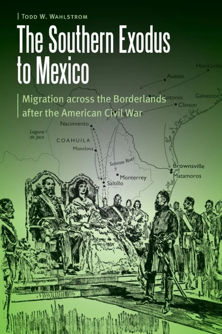The Southern Exodus to Mexico: Migration across the Borderlands after the American Civil War (Borderlands and Transcultural Studies)