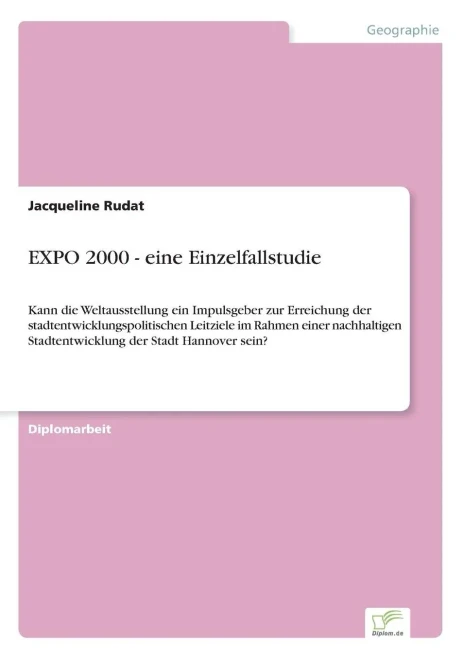 EXPO 2000 - eine Einzelfallstudie: Kann die Weltausstellung ein Impulsgeber zur Erreichung der stadtentwicklungspolitischen Leitziele im Rahmen einer