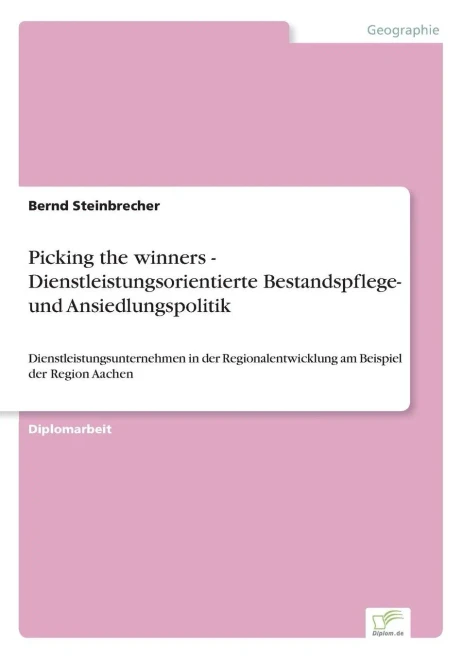 Picking the winners - Dienstleistungsorientierte Bestandspflege- und Ansiedlungspolitik: Dienstleistungsunternehmen in der Regionalentwicklung am Beis