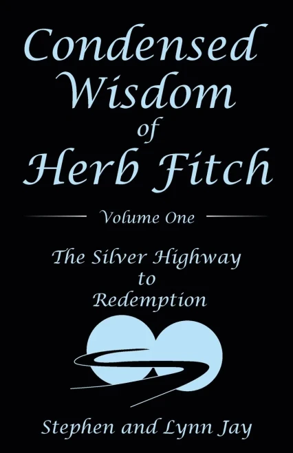 Condensed Wisdom of Herb Fitch: The Silver Highway to Redemption