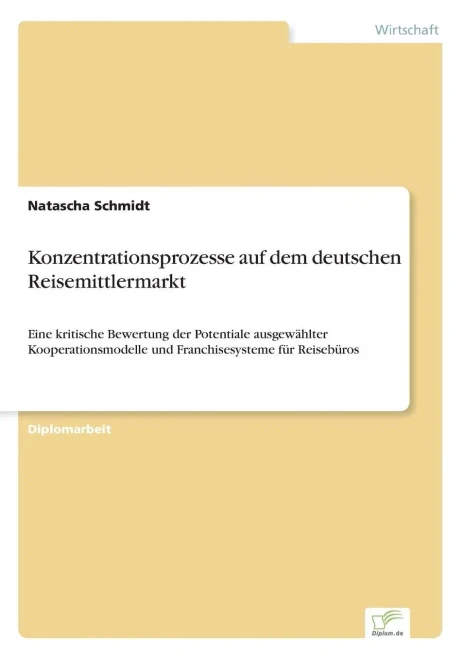 Konzentrationsprozesse auf dem deutschen Reisemittlermarkt: Eine kritische Bewertung der Potentiale ausgewählter Kooperationsmodelle und Franchisesyst