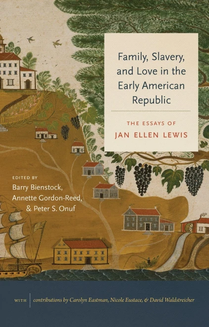 Family, Slavery, and Love in the Early American Republic: The Essays of Jan Ellen Lewis (Published by the Omohundro Institute of Early American ... and the University of North Carolina Press)