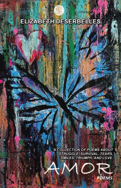 Amor: A Collection of Poems About Struggle, Survival, Tears, Smiles, Triumph, and Love