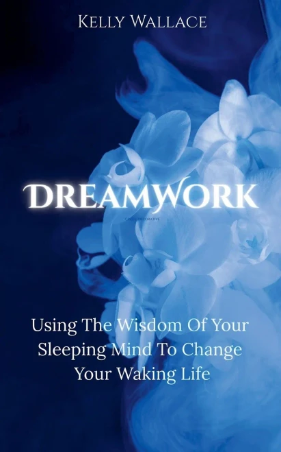 DreamWork: Using The Wisdom Of Your Sleeping Mind To Change Your Waking Life