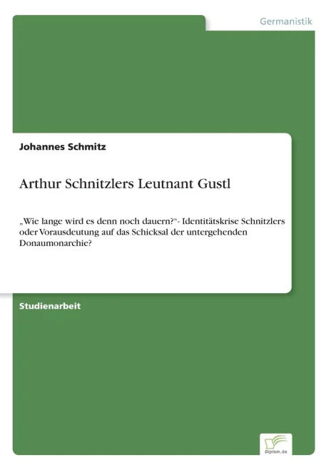 Arthur Schnitzlers Leutnant Gustl: ""Wie lange wird es denn noch dauern?""- Identitätskrise Schnitzlers oder Vorausdeutung auf das Schicksal der unterge
