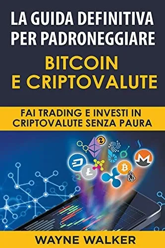 La Guida Definitiva Per Padroneggiare Bitcoin E Criptovalute (Italian Edition)