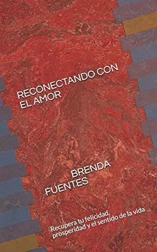 RECONECTANDO CON EL AMOR: Recupera tu felicidad, prosperidad y el sentido de la vida (Spanish Edition)