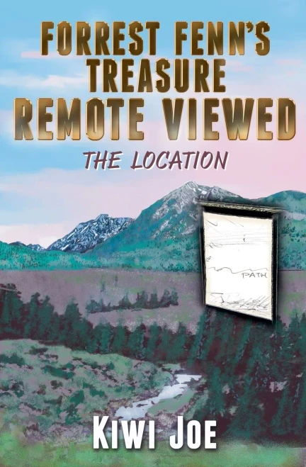 Forrest Fenn's Treasure Remote Viewed: The Location (Kiwi Joe's Remote Viewed Series)