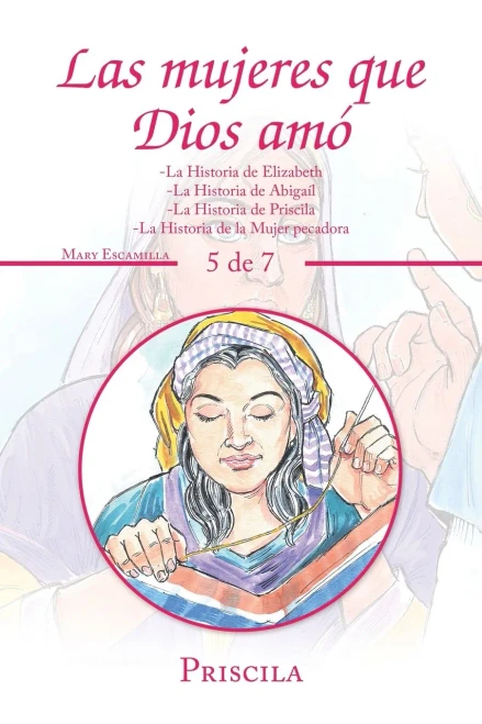 Las Mujeres Que Dios Amó: La Historia De Elizabeth -la Historia De Abigaíl -la Historia De Priscila -la Historia De La Mujer Pecadora (Spanish Edition)