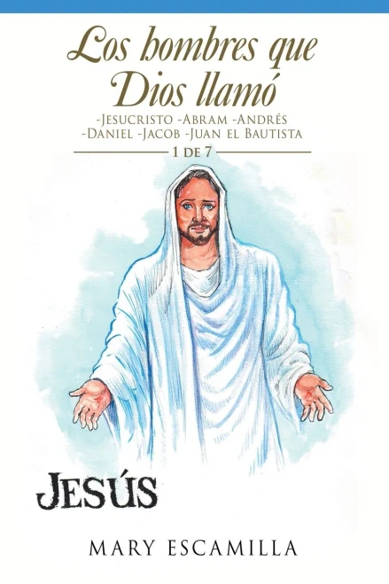 Los Hombres Que Dios Llamó: Jesucristo -abram -andrés -daniel -jacob -juan El Bautista (Spanish Edition)