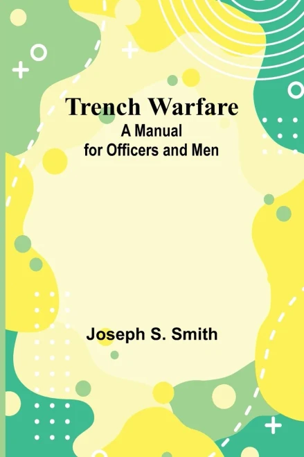 Trench Warfare: A Manual for Officers and Men
