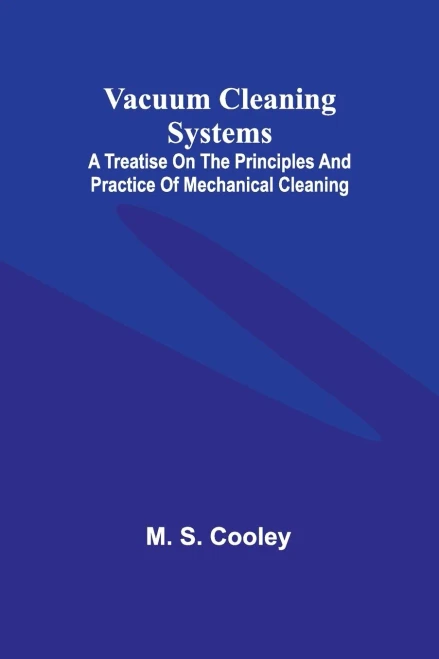 Vacuum Cleaning Systems; A treatise on the principles and practice of mechanical cleaning