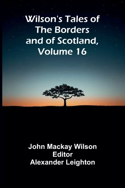 Wilson's Tales of the Borders and of Scotland, Volume 16