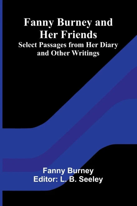 Fanny Burney and Her Friends: Select Passages from Her Diary and Other Writings