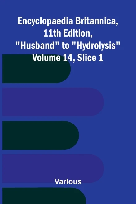 Encyclopaedia Britannica, 11th Edition, ""Husband"" to ""Hydrolysis"" Volume 14, Slice 1