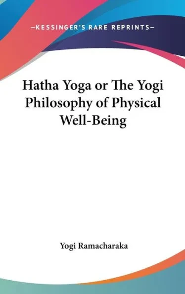 Hatha Yoga or The Yogi Philosophy of Physical Well-Being
