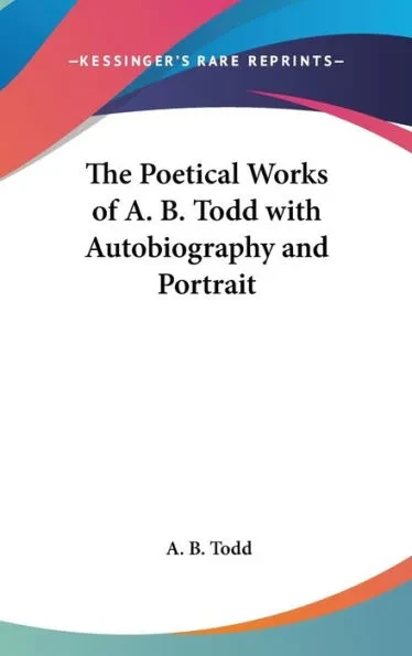 The Poetical Works of A. B. Todd with Autobiography and Portrait