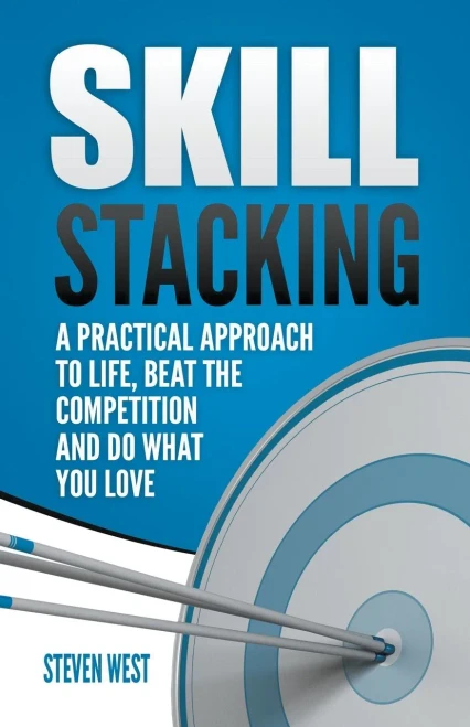 Skill Stacking: A Practical Approach to Life, Beat the Competition and Do What You Love