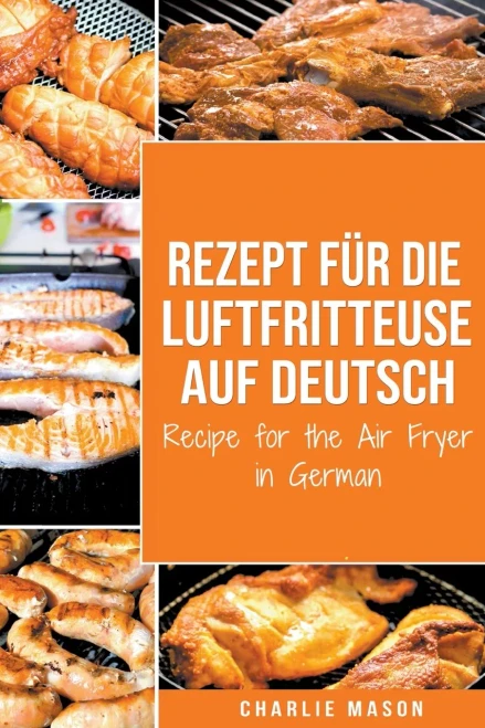 Rezept für die Luftfritteuse auf Deutsch/ Recipe for the Air Fryer (German Edition)