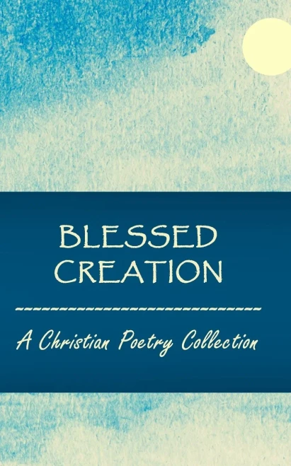 Blessed Creation: A Christian Poetry Collection