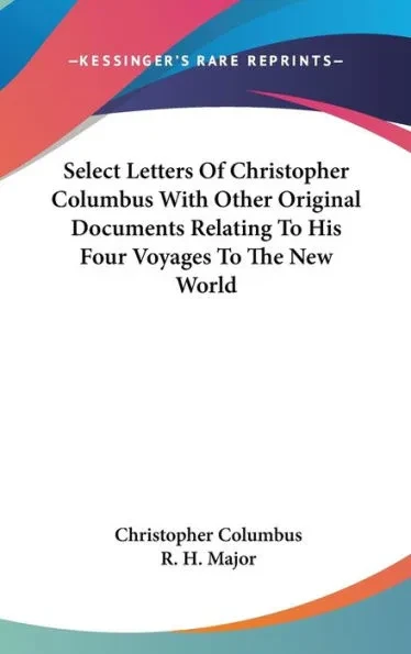 Select Letters Of Christopher Columbus With Other Original Documents Relating To His Four Voyages To The New World