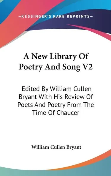 A New Library Of Poetry And Song V2: Edited By William Cullen Bryant With His Review Of Poets And Poetry From The Time Of Chaucer