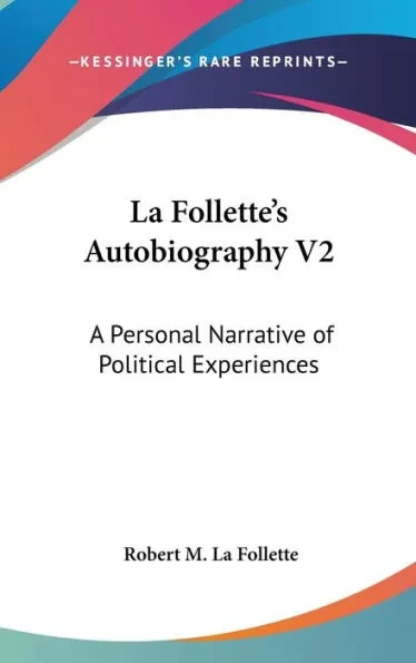La Follette's Autobiography V2: A Personal Narrative of Political Experiences
